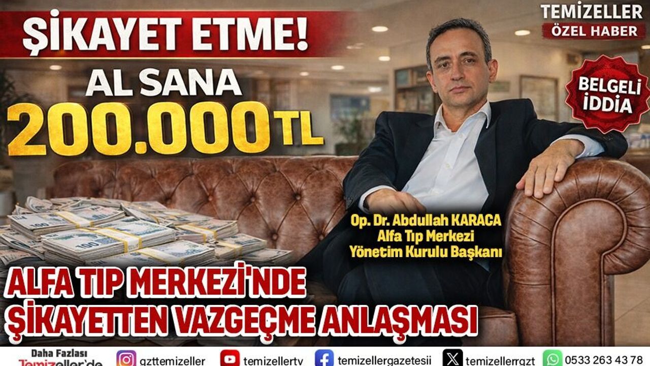 ALFA TIP MERKEZİ’NDE 200 BİN TL’LİK “ŞİKAYETTEN VAZGEÇME” PROTOKOLÜ!