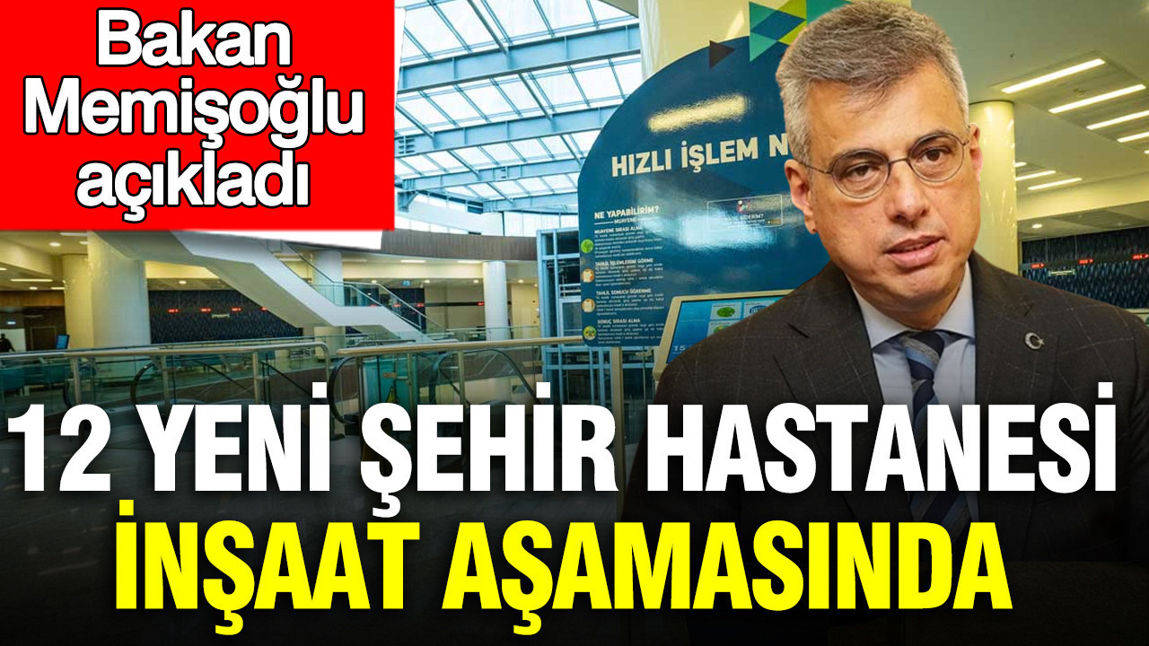 Sağlık Bakanı Memişoğlu’ndan Müjde: 12 Yeni Şehir Hastanesi Yapım Aşamasında