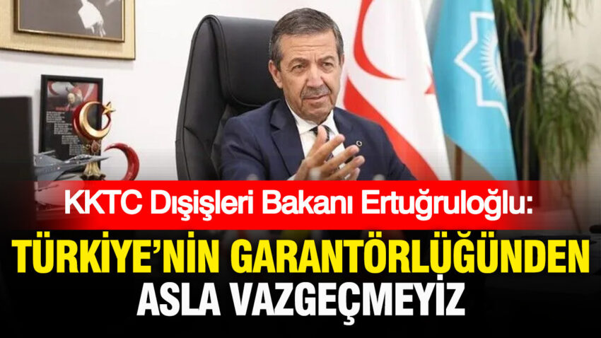 Kktc disisleri bakani ertugruloglu turkiyenin garantorlugunden asla vazgecmeyiz amXHsxCW